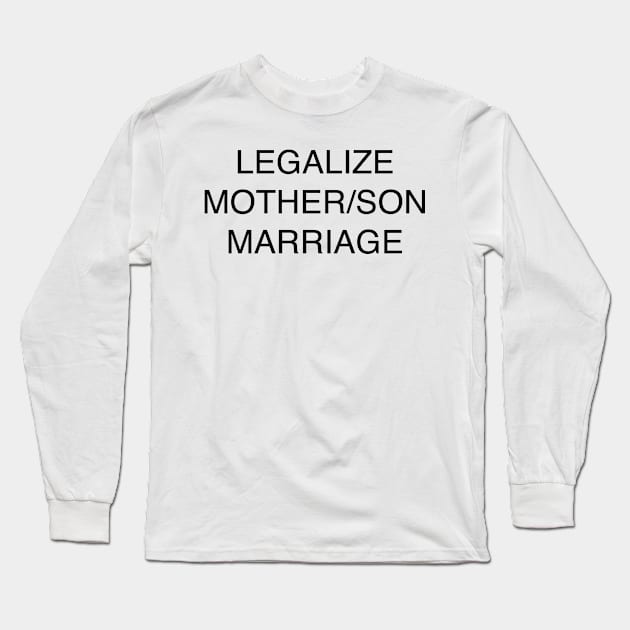 LEGALIZE MOTHER SON MARRIAGE Long Sleeve T-Shirt by TheCosmicTradingPost